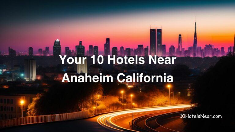 Your 10 Hotels Near Anaheim California